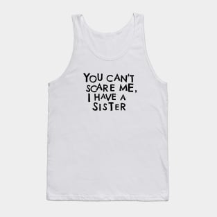 You Cant Scare Me, I Have A Sister Tank Top